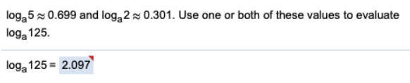 logą 5 x 0.699 and logą2x 0.301. Use one or both of these values to evaluate
log, 125.
loga 125 = 2.097
