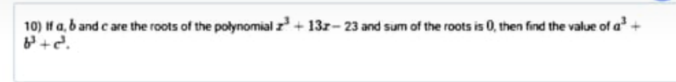 10) If a, b and c are the roots of the polynomialz + 13r- 23 and sum of the roots is 0, then find the value of a +
