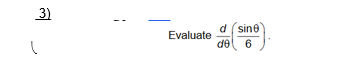 3)
d (sine
Evaluate
de
6
