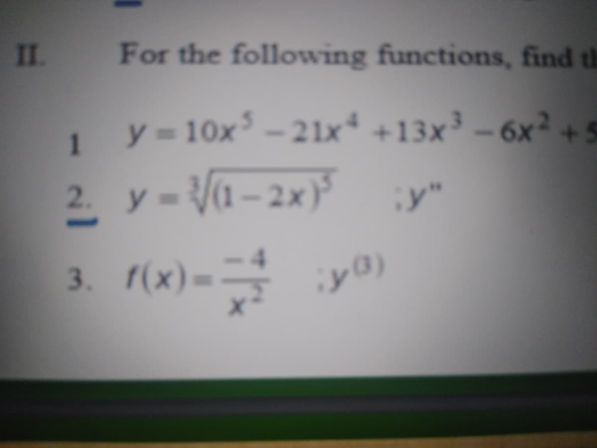 II For the following functions, find th
1 y=10x -21x +13x³ - 6x² +5
2. y-(1-2x)
y"
y%3D
3. f(x):
