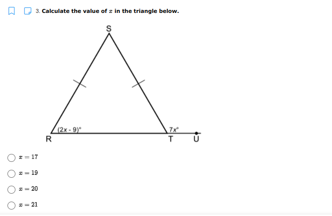 D 3. Calculate the value of z in the triangle below.
(2x - 9)°
R
7x
T
* = 17
* = 19
* = 20
* = 21
