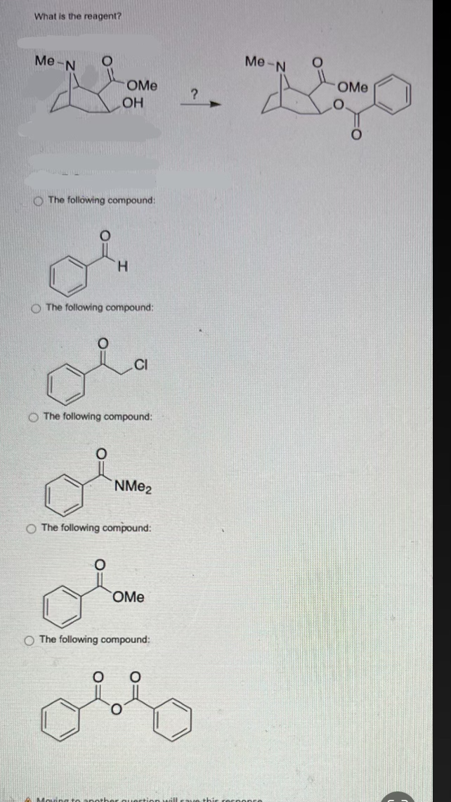 What is the reagent?
Me-N
O
OMe
OH
The following compound:
H
O The following compound:
ola
O The following compound:
NMe₂
O The following compound:
oran
OMe
O The following compound:
O
off
?
Me-N
O
D
this respODER
OMe