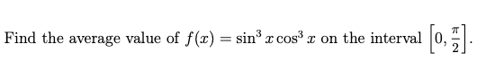 Find the average value of f(x) = sin³ x cos³x on the interval [0,1].