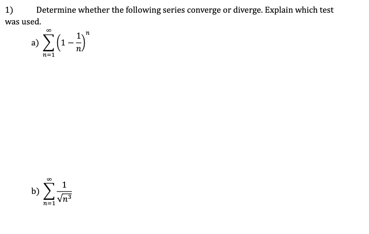 1)|
Determine whether the following series converge or diverge. Explain which test
was used.
n
a) Σ(1-1)"
n=1
-
b)
M8
n=1