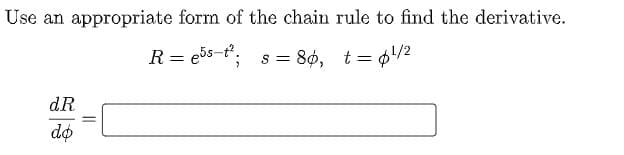 Use an appropriate form of the chain rule to find the derivative.
R = e5s-t.
s = 80, t= ¢!/2
%3D
dR
do
