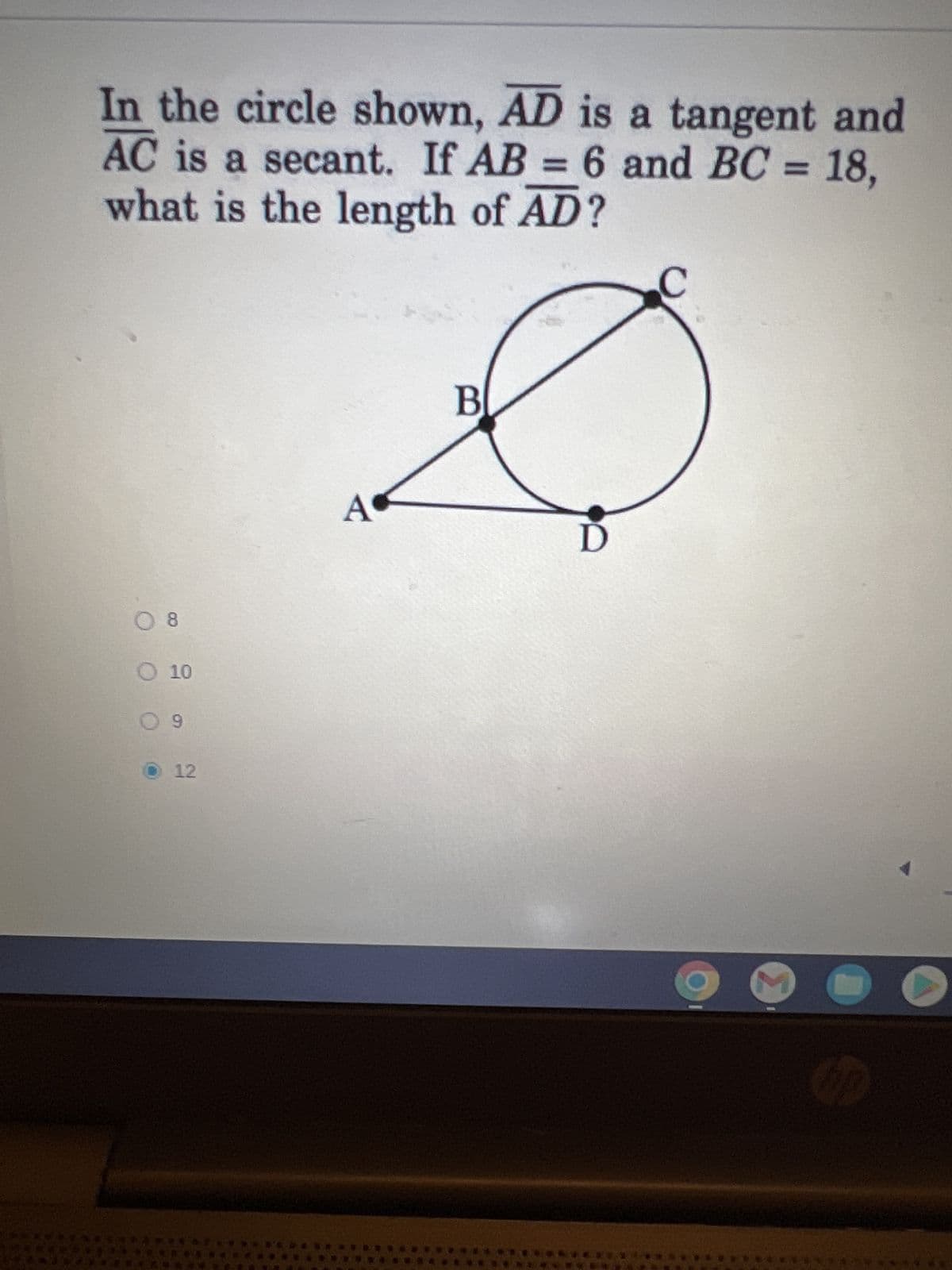 In the circle shown, AD is a tangent and
AC is a secant. If AB = 6 and BC = 18,
what is the length of AD?
C
B
08
O 10
09
12
A
D