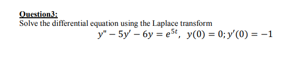 Solve the differential equation using the Laplace transform
у" — 5y — бу %3Dеs", y(0) 3D 0; у' (0) %3D - 1
