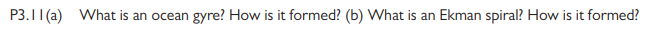 Р3. (а)
What is an ocean gyre? How is it formed? (b) What is an Ekman spiral? How is it formed?
