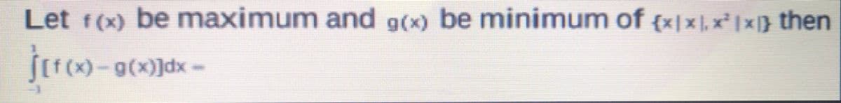 Let r(x) be maximum and g(x) be minimum of (x|x1, x'x} then
g(x)]dx=
