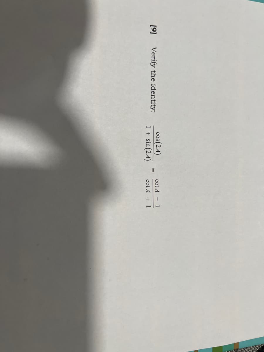 cos (24)
sin (24)
cot A - 1
[9]
Verify the identity:
1 +
cot A + 1
