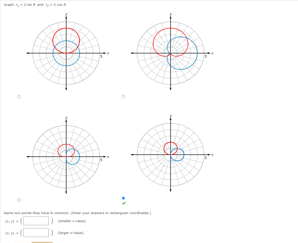 Graph r, = 2 sin e and r, = 2 cos 0.
5
Name two points they have in common. (Enter your answers in rectangular coordinates.)
(x, y) =
(smaller x-value)
(х, у) 3D
(larger x-value)
