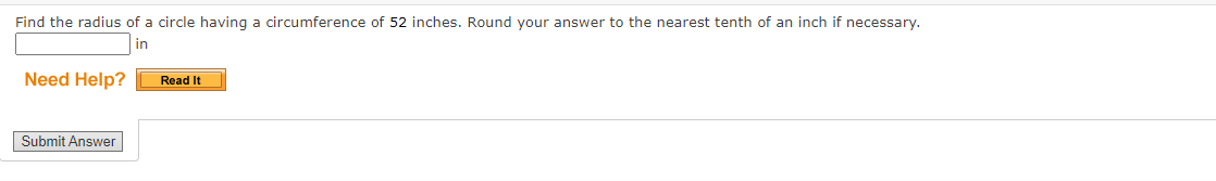 Find the radius of a circle having a circumference of 52 inches. Round your answer to the nearest tenth of an inch if necessary.
in
Need Help?
Read It
Submit Answer
