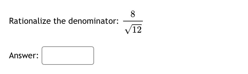 8.
Rationalize the denominator:
V12
Answer:
