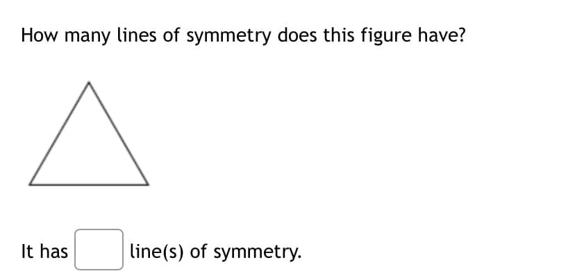 How many lines of symmetry does this figure have?
It has
line(s) of symmetry.
