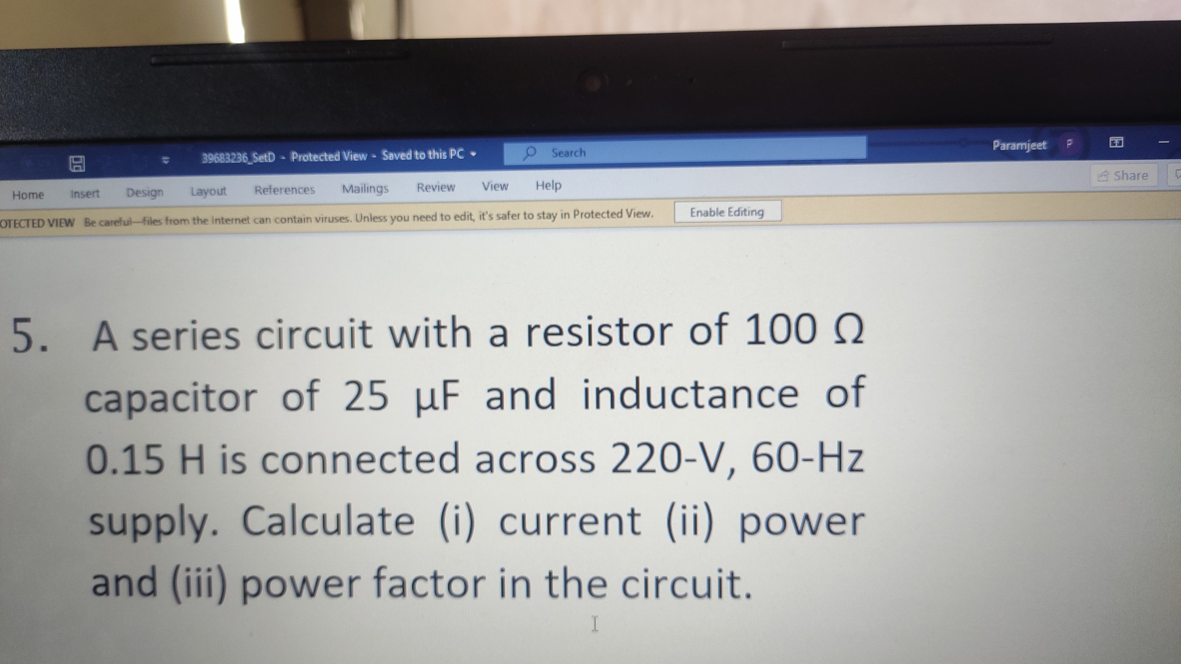 A series circuit with a resistor of 100Q
capacitor of 25 µF and inductance of
0.15 H is connected across 220-V, 60-Hz
supply. Calculate (i) current (ii) power
and (iii) power factor in the circuit.
