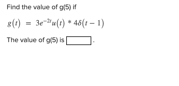 Find the value of g(5) if
8(?)
= 3e-2"u(t) * 48(t – 1)
48(t – 1)
The value of g(5) is
