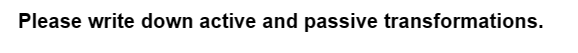 Please write down active and passive transformations.