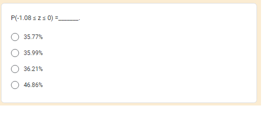P(-1.08 ≤ z ≤ 0) =
35.77%
35.99%
36.21%
46.86%
