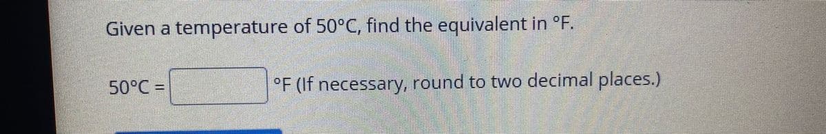 Given a temperature of 50°C, find the equivalent in °F.
50°C%D
°F (If necessary, round to two decimal places.)
