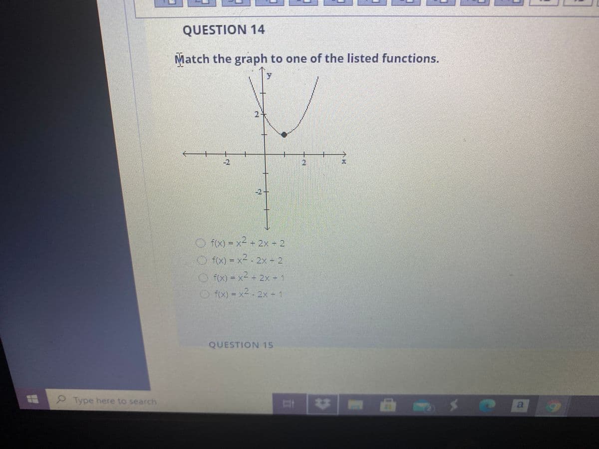 QUESTION 14
Match the graph to one of the listed functions.
-2,
2.
-2+
O f0
= x2
+2x+2
Ofo = x- - 2x - 2
FO0 = x² = 2x -1
Ofx) = x -2x 1
%3D
QUESTION 15
Type here to search
