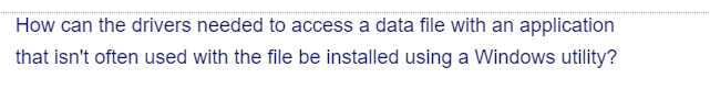 How can the drivers needed to access a data file with an application
that isn't often used with the file be installed using a Windows utility?