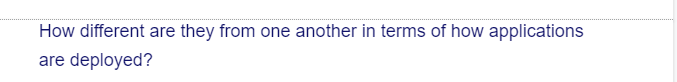 How different are they from one another in terms of how applications
are deployed?