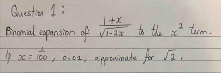 Question 1:
Binomial expansion of
If x= 100, 0.02, approximate for √2.
1+x
2
√₁-2x to the x² term.