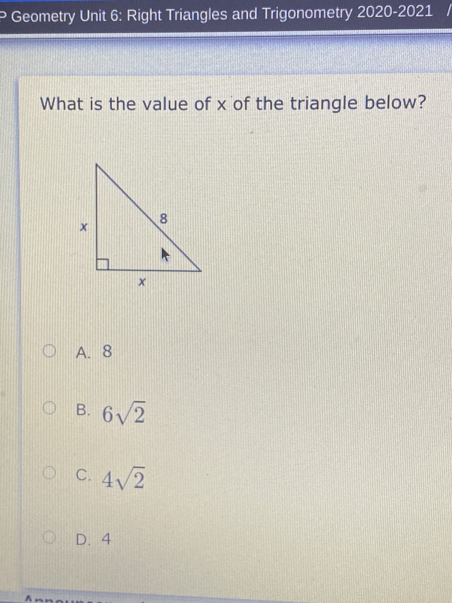 P Geometry Unit 6: Right Triangles and Trigonometry 2020-2021/
What is the value of x of the triangle below?
8.
O A. 8
O B. 6V2
O C. 4V2
O D. 4
Amnou
