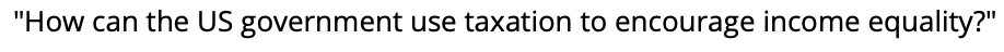 "How can the US government use taxation to encourage income equality?"