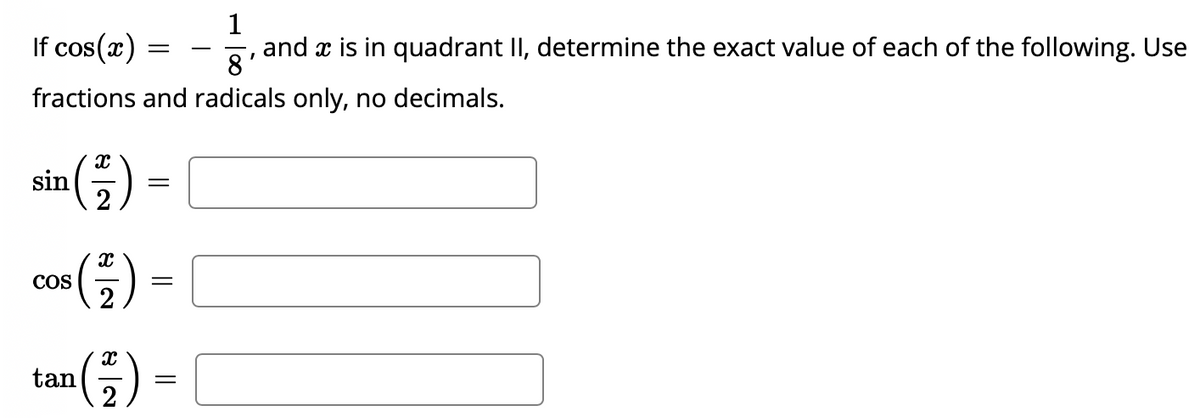 1
If cos(x)
,and x is in quadrant II, determine the exact value of each of the following. Use
8'
fractions and radicals only, no decimals.
(5)
sin
con ) =
COS
tan
