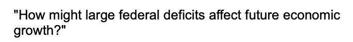 "How might large federal deficits affect future economic
growth?"