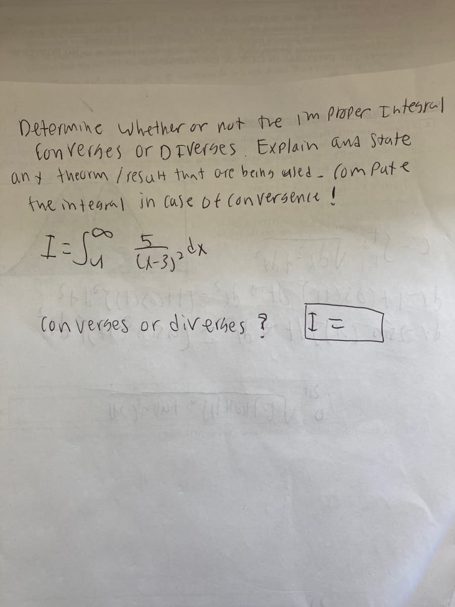 Determine whether or not trhe im proper Intesral
lon verhes orD verses Explain ana State
an y theorm / resulH that ore being uled - (om Put e
the in tegral jn case of con versence !
5.
Con verges or divernes ?
