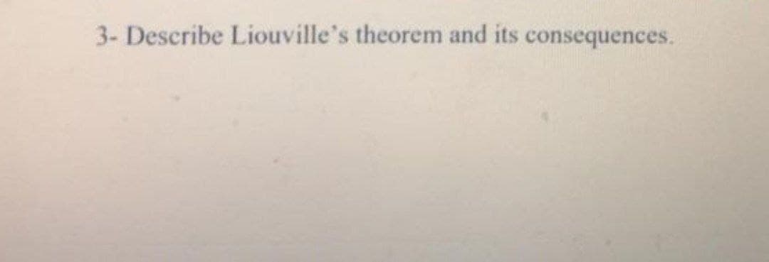 3- Describe Liouville's theorem and its consequences.
