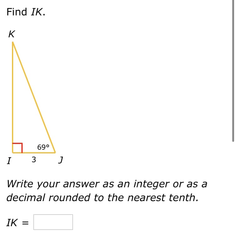 Find IK.
K
69°
I
3
J
Write your answer as an integer or as a
decimal rounded to the nearest tenth.
IK =
