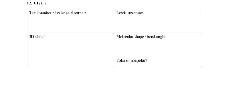 12. CF,Cl;
Total number of valence electrons:
Lewis structure:
3D sketch:
Molecular shape / bond angle
Polar or nonpolar?
