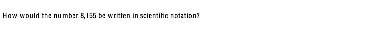 How would the number 8,155 be written in scientific notation?
