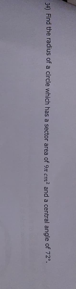 34) Find the radius of a circle which has a sector area of 97 cm² and a central angle of 72°.
