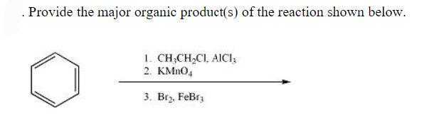 . Provide the major organic product(s) of the reaction shown below.
1. CH-CH₂CI, AICI₂
2. KMnO4
3. Br₂, FeBr3