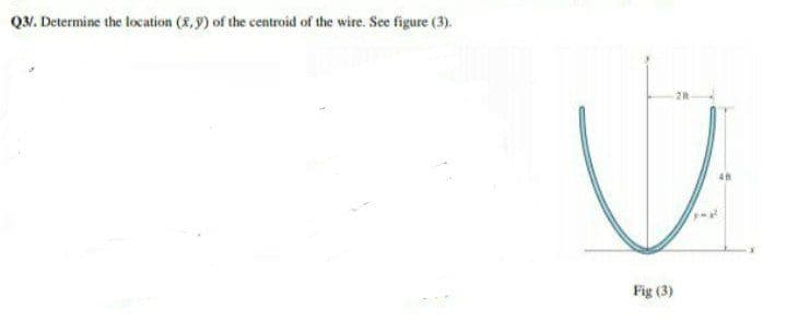 Q3. Determine the location (8,9) of the centroid of the wire. See figure (3).
Fig (3)
