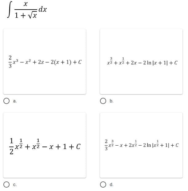 1₁
1+√x
X
a.
2
3x³ -
x³x² + 2z2(x + 1) + C
dx
C.
1 1
1
x2 + x2 x + 1 + C
2x²
3
x2 + x2 + 2x - 2 In|x +1| + C
O b.
23
²3x²-x + 2x² - 2 In 1x² +11+ C
O d.