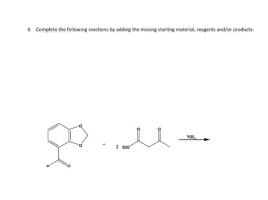 4. Complete the following reactions by adding the missing starting material, reagents and/or products:
g
2 EtO
NH₂