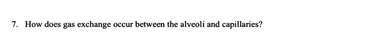 7. How does gas exchange occur between the alveoli and capillaries?