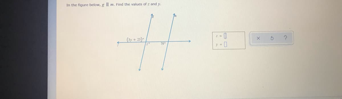 In the figure below, g || m. Find the values of z and y.
(3y +23)
z = ||
79
y = |
