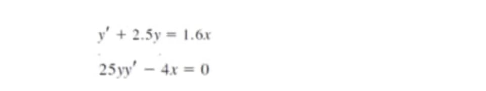 y' + 2.5y = 1.6x
%3D
25 yy' - 4x = 0
