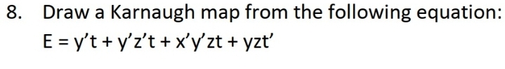 8.
Draw a Karnaugh map from the following equation:
E = y't + y'z't + x'y'zt + yzt'
