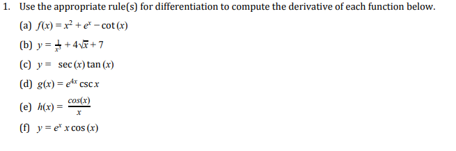 Use the appropriate rule(s) for differentiation to compute the derivative of each function below.
(a) x)e-cot(x)
1.
(c) y= sec (x) tan (x)
(d) g(x)=e4xCSCX
(e) h)
(f) y=
cos(x)
er x cos (x)
