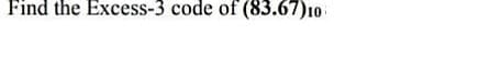 Find the Excess-3 code of (83.67)10
