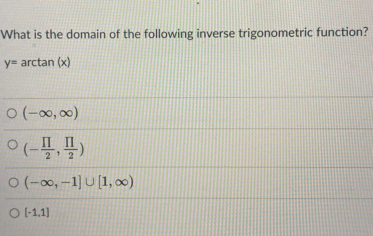 What is the domain of the following inverse trigonometric function?
y= arctan (x)
ㅇ (-8; 8)
2
0 (-0, -1] U [1, 0)
O (-1,1]
