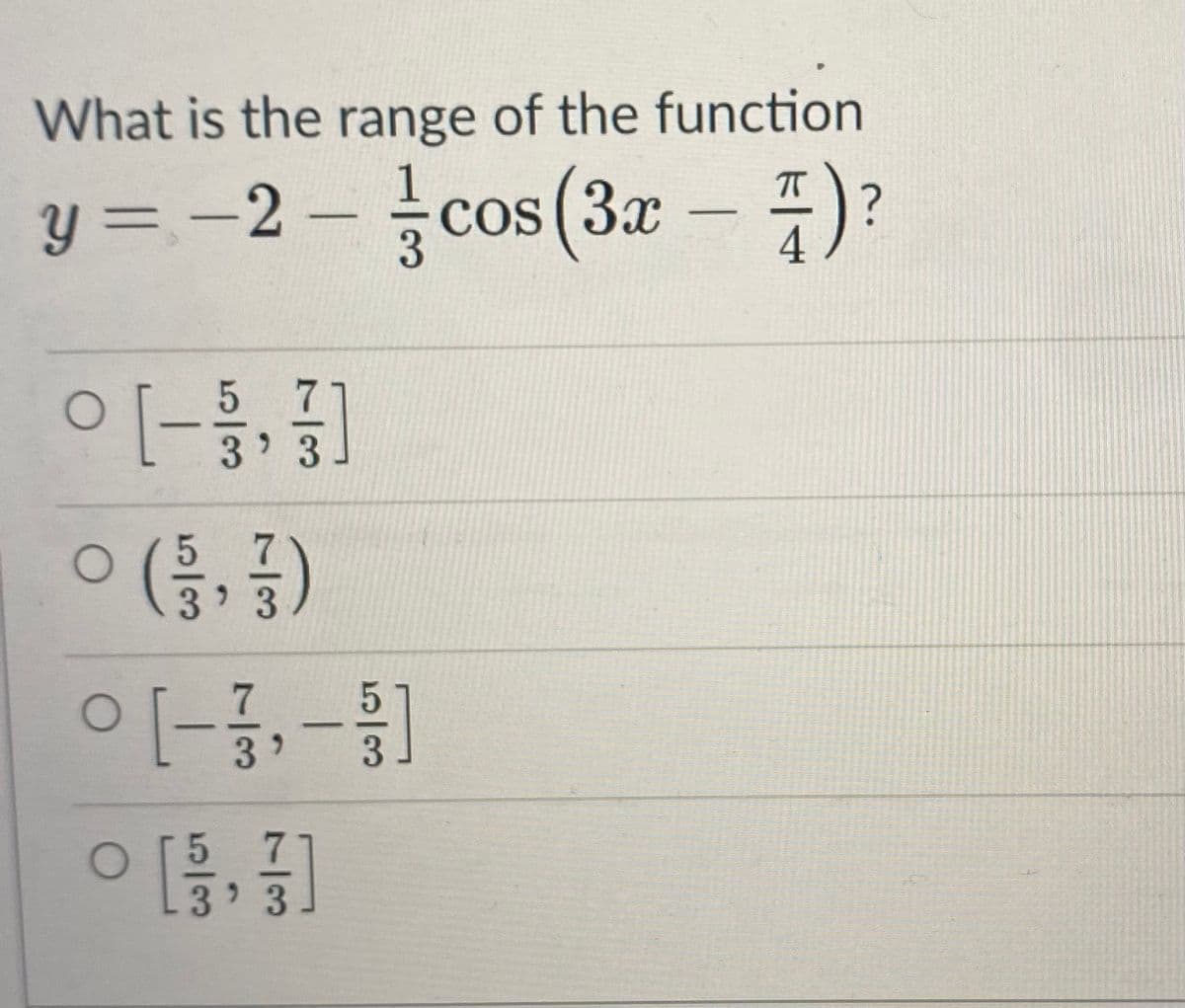 What is the range of the function
y = -2 – cos (3x – )
71
3' 3
3
3
3
7
O3 3
