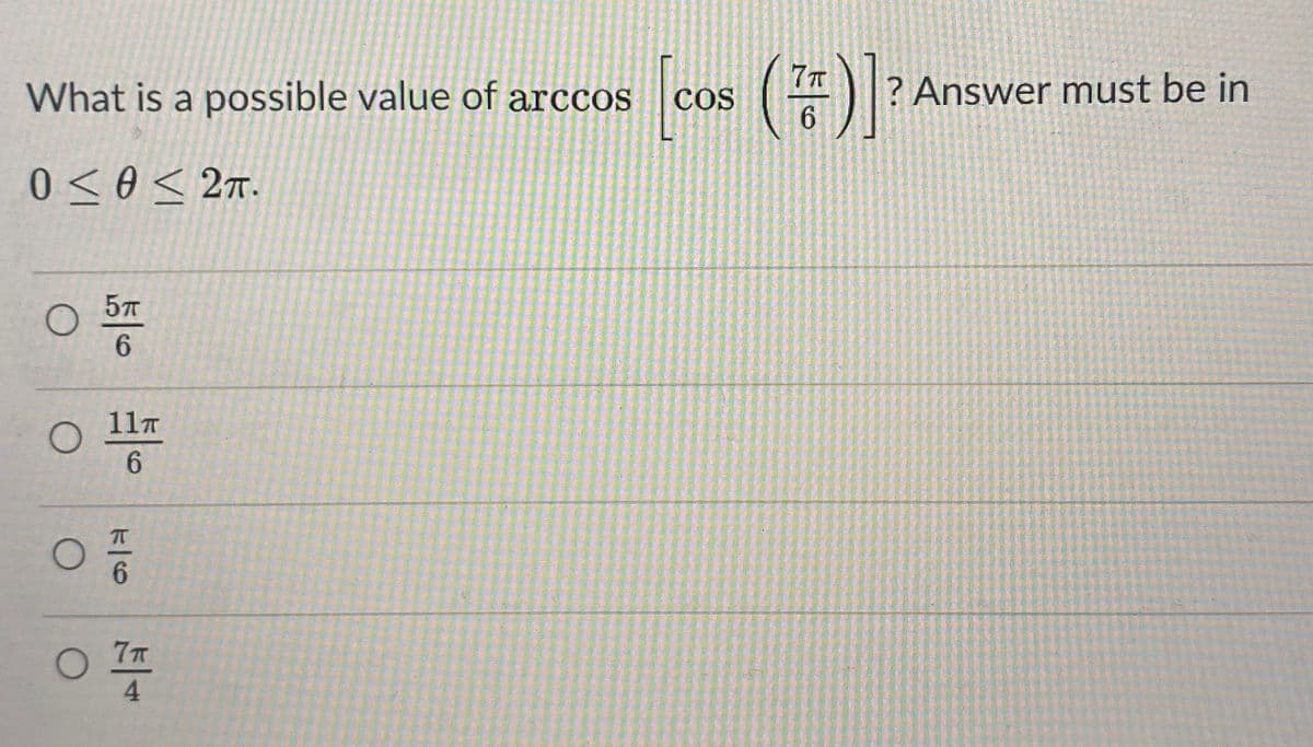 [cos ()
? Answer must be in
6.
What is a possible value of arccos
COS
0<0< 2n.
6.
11T
6.
4
